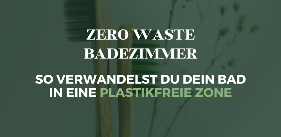 Zero Waste im Badezimmer - So geht's